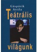 Gáspárik  Attila - Teátrális világunk