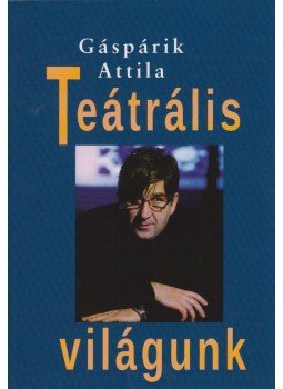 Gáspárik Attila - Teátrális világunk Gáspárik Attila - Teátrális világunk, Budapest 2018 antikvár könyv