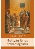 Ballai László - Bottyán János szabadságharca - történelmi tudatregény