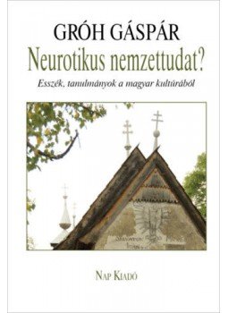 Gróh Gáspár - Neurotikus nemzettudat? - Esszék, tanulmányok a magyar kultúrából Gróh Gáspár - Neurotikus nemzettudat? - Esszék, tanulmányok a magyar kultúrából, null 2018 antikvár könyv