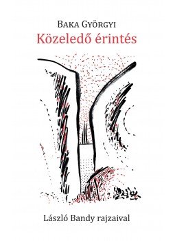 Baka Györgyi , László Bandy (grafikák) - Közeledő érintés Baka Györgyi , László Bandy (grafikák) - Közeledő érintés, null 2018 antikvár könyv