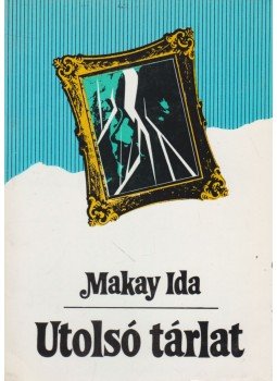 Makay Ida - Utolsó tárlat Makay Ida - Utolsó tárlat, Pécs 1990 antikvár könyv
