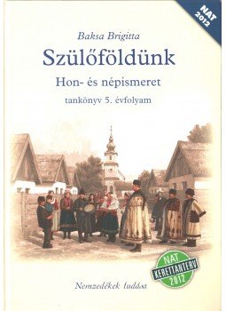 Baksa Brigitta - Szülőföldünk - Hon-és népismeret tankönyv 5. évfolyam, Budapest 2013 antikvár könyv