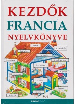 Székely Ervin, Holmes, Francoise, Helen Davies - Kezdők francia nyelvkönyve Székely Ervin, Holmes, Francoise, Helen Davies - Kezdők francia nyelvkönyve, Budapest 2011 antikvár könyv