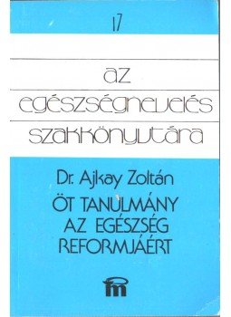 Ajkay Zoltán - Öt tanulmány az egészség reformjáért Ajkay Zoltán - Öt tanulmány az egészség reformjáért, Budapest 1987 antikvár könyv