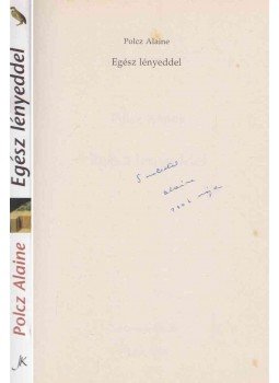 Polcz Alaine - Egész lényeddel (aláírt) Polcz Alaine - Egész lényeddel (aláírt), Pécs 2006 antikvár könyv