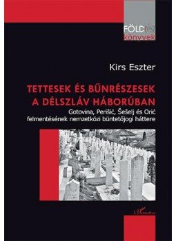 Kirs Eszter - Tettesek és bűnrészesek a délszláv háborúban - Gotovina, Peri¹iæ, ©e¹elj és Oriæ felmentésének nemzetközi büntetőjogi háttere, null 2018 antikvár könyv