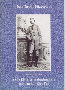 dr. Füvessy Anikó - Az 1848/49-es szabadságharc tábornoka: Kiss Pál,  2003 antikvár könyv