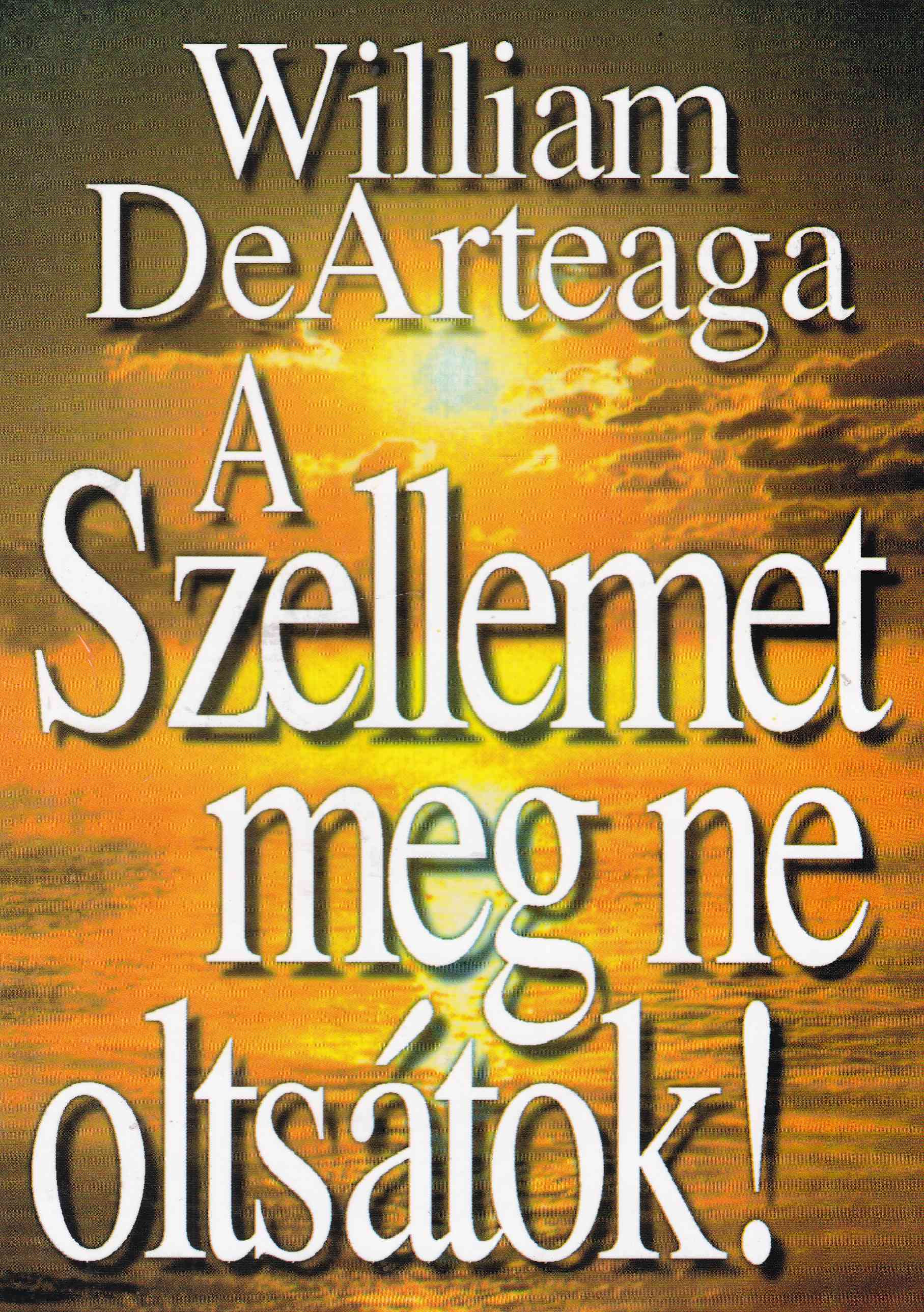 William DeArteaga - A Szellemet meg ne oltsátok! William DeArteaga - A Szellemet meg ne oltsátok!, Budapest 1998 antikvár könyv