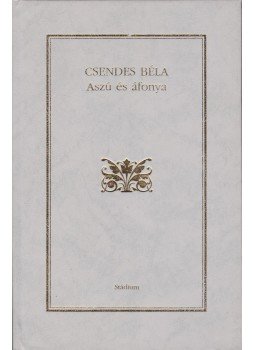 Csendes Béla - Aszú és áfonya (dedikált) Csendes Béla - Aszú és áfonya (dedikált), Budapest 1995 antikvár könyv