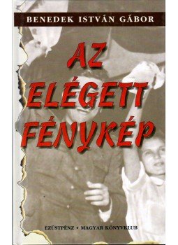 Benedek István Gábor - Az elégett fénykép (dedikált) Benedek István Gábor - Az elégett fénykép (dedikált), Budapest 1997 antikvár könyv