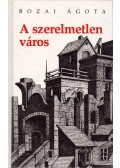 Bozai Ágota - A szerelmetlen város (dedikált)