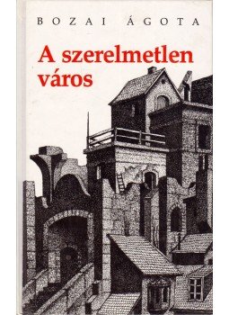 Bozai Ágota - A szerelmetlen város (dedikált), Budapest 2004 antikvár könyv
