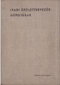 Biró Márton,Intődy Zoltán,Markovics Szilárd,Plesz Antal,Südi Ernő,Tattay György - Ipari épülettervezés - Gépgyárak