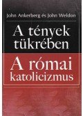 John Ankerberg,John Weldon - A tények tükrében - A római katolicizmus