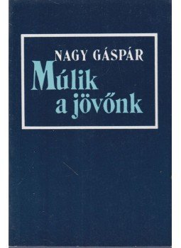 Nagy Gáspár - Múlik a jövőnk Nagy Gáspár - Múlik a jövőnk, Budapest 1989 antikvár könyv