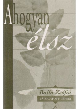 Balla Zsófia - Ahogyan élsz Balla Zsófia - Ahogyan élsz, Pécs 1995 antikvár könyv