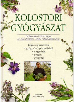 Johannes Gottfried Mayer, Bernhard Uehleke, Pater Kilian Saum - Kolostori gyógyászat Johannes Gottfried Mayer, Bernhard Uehleke, Pater Kilian Saum - Kolostori gyógyászat, Budapest 2004 antikvár könyv
