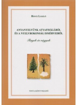 Honti László - Anyanyelvünk atyafiságáról és a nyelvrokonság ismérveiről - Tények és vágyak - Tények és vágyak Honti László - Anyanyelvünk atyafiságáról és a nyelvrokonság ismérveiről - Tények és vágyak - Tények és vágyak, Budapest 2012 antikvár könyv