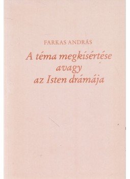 Farkas András - A téma megkísértése avagy az Isten drámája Farkas András - A téma megkísértése avagy az Isten drámája, 1988 antikvár könyv