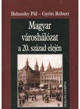 Beluszky Pál, Győri Róbert - Magyar városhálózat a 20. század elején Beluszky Pál, Győri Róbert - Magyar városhálózat a 20. század elején, Budapest 2005 antikvár könyv