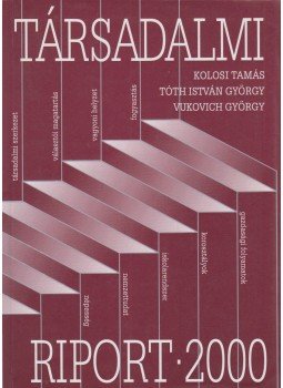 KOLOSI TAMÁS, TÓTH ISTVÁN GYÖRGY, VUKOVICH - Társadalmi riport 2000 KOLOSI TAMÁS, TÓTH ISTVÁN GYÖRGY, VUKOVICH - Társadalmi riport 2000, Budapest 2000 antikvár könyv