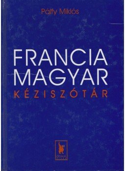 Pálfy Miklós - Francia-magyar kéziszótár Pálfy Miklós - Francia-magyar kéziszótár, Szeged 2002 antikvár könyv