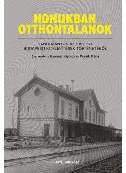Gyarmati György, Palasik Mária - Honukban otthontalanok - Tanulmányok az 1951. évi budapesti kitelepítések történetéből, null 2018 antikvár könyv