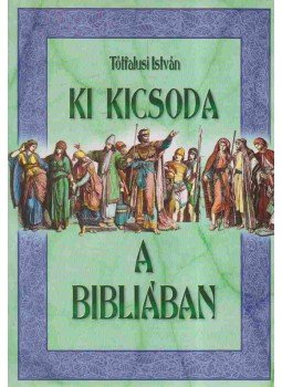 Tótfalusi István - Ki kicsoda a Bibliában Tótfalusi István - Ki kicsoda a Bibliában, 0 antikvár könyv