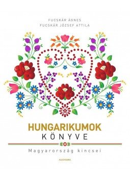 Fucskár Ágnes, Fucskár József Attila - Hungarikumok könyve Fucskár Ágnes, Fucskár József Attila - Hungarikumok könyve, Pécs 2017 antikvár könyv