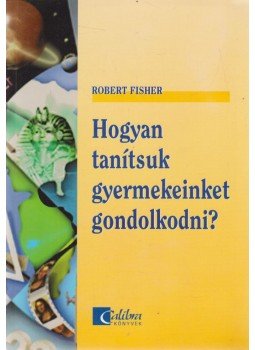 Robert Fischer - Hogyan tanítsuk gyermeinket gondolkodni?, Budapest 1999 antikvár könyv