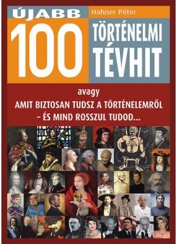 Hahner Péter - Újabb 100 történelmi tévhit, null 2018 antikvár könyv