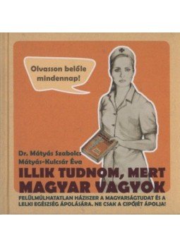 Mátyás Szabolcs, Mátyás-Kulcsár Éva - Illik tudnom, mert magyar vagyok Mátyás Szabolcs, Mátyás-Kulcsár Éva - Illik tudnom, mert magyar vagyok, Debrecen 2012 antikvár könyv
