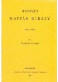 Fraknói Vilmos - Hunyadi Mátyás király 1440-1490