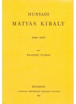 Fraknói Vilmos - Hunyadi Mátyás király 1440-1490, null 2010 antikvár könyv