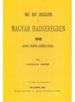 Ivánka Imre - Négy havi szolgálatom a magyar hadseregben 1848 június végétől okt. végéig, null 2011 antikvár könyv