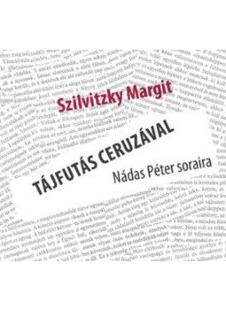 Szilvitzky Margit - Tájfutás ceruzával Nádas Péter soraira Szilvitzky Margit - Tájfutás ceruzával Nádas Péter soraira, null 2011 antikvár könyv
