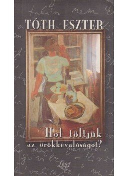 Tóth Eszter - Hol töltjük az örökkévalóságot?,  2001 antikvár könyv