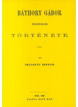 Szilágyi Sándor - Báthory Gábor fejedelem története Szilágyi Sándor - Báthory Gábor fejedelem története, null 2011 antikvár könyv