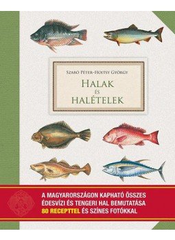 Hoitsy György; Szabó Péter - Halakés halételek - A Magyarországon kapható összes édesvízi és tengeri hal bemutatása 80 recepttel és színes fotókkal, null 2013 antikvár könyv