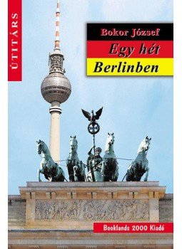 Bokor József - Egy hét Berlinben Bokor József - Egy hét Berlinben, Békéscsaba 2011 antikvár könyv