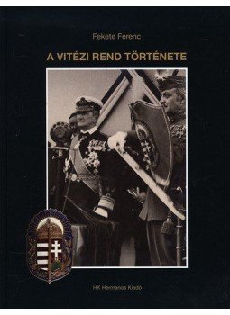 Fekete Ferenc - A vitézi rend története Fekete Ferenc - A vitézi rend története, null 2011 antikvár könyv