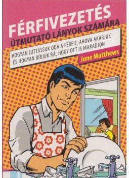 Jane Matthews - Férfivezetés - Útmutató lányok számára Jane Matthews - Férfivezetés - Útmutató lányok számára, Debrecen 2011 antikvár könyv