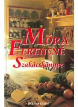 Móra Ferencné - Móra Ferencné szakácskönyve Móra Ferencné - Móra Ferencné szakácskönyve, Budapest 1996 antikvár könyv