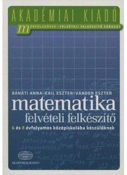 Bánáti Anna; Kail Eszter; Vándor Eszter - Matematika felvételi felkészítő 6 és 8 évfolyamos középiskolába készülőknek, Budapest 2011 antikvár könyv