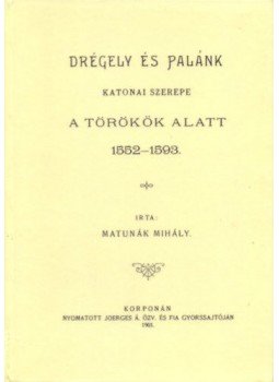 Matunák Mihály - Drégely és Palánk katonai szerepe a törökök alatt, null 2011 antikvár könyv