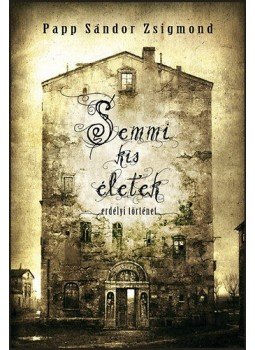 Papp Sándor Zsigmond - Semmi kiséletek - Erdélyi történet Papp Sándor Zsigmond - Semmi kiséletek - Erdélyi történet, null 2011 antikvár könyv
