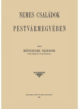 Köszeghi Sándor - Nemes családok Pestvármegyében Köszeghi Sándor - Nemes családok Pestvármegyében, null 2011 antikvár könyv