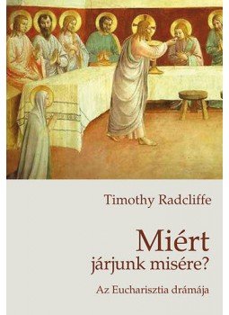 Timothy Radcliffe - Miért járjunk misére? - Az Eucharisztia drámája, Budapest 2011 antikvár könyv