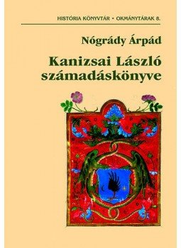 Nógrády Árpád - Kanizsai László számadáskönyve Nógrády Árpád - Kanizsai László számadáskönyve, null 2011 antikvár könyv